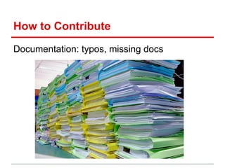 How to Contribute
Documentation: typos, missing docs
 