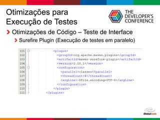 Globalcode – Open4education
Otimizações para
Execução de Testes
Otimizações de Código – Teste de Interface
Surefire Plugin (Execução de testes em paralelo)
 