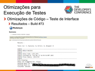 Globalcode – Open4education
Otimizações para
Execução de Testes
Otimizações de Código – Teste de Interface
Resultados – Build #73
 