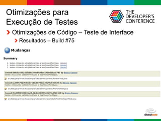 Globalcode – Open4education
Otimizações para
Execução de Testes
Otimizações de Código – Teste de Interface
Resultados – Build #75
 