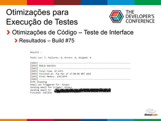 Globalcode – Open4education
Otimizações para
Execução de Testes
Otimizações de Código – Teste de Interface
Resultados – Build #75
 