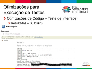 Globalcode – Open4education
Otimizações para
Execução de Testes
Otimizações de Código – Teste de Interface
Resultados – Build #76
 