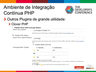 Globalcode – Open4education
Ambiente de Integração
Contínua PHP
Outros Plugins de grande utilidade:
Clover PHP
 