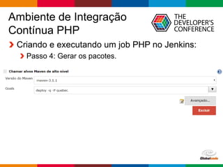 Globalcode – Open4education
Ambiente de Integração
Contínua PHP
Criando e executando um job PHP no Jenkins:
Passo 4: Gerar os pacotes.
 