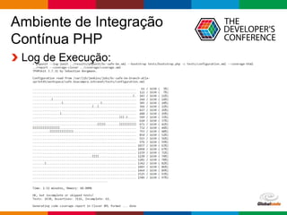 Globalcode – Open4education
Ambiente de Integração
Contínua PHP
Log de Execução:
 