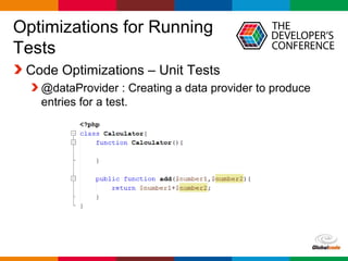 Globalcode – Open4education
Optimizations for Running
Tests
Code Optimizations – Unit Tests
@dataProvider : Creating a data provider to produce
entries for a test.
 