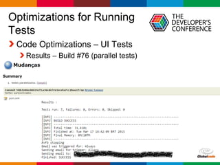 Globalcode – Open4education
Optimizations for Running
Tests
Code Optimizations – UI Tests
Results – Build #76 (parallel tests)
 