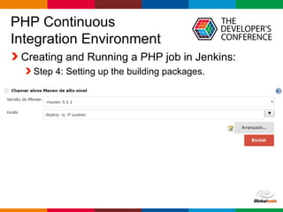 Globalcode – Open4education
PHP Continuous
Integration Environment
Creating and Running a PHP job in Jenkins:
Step 4: Setting up the building packages.
 