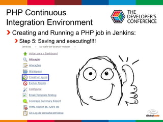 Globalcode – Open4education
PHP Continuous
Integration Environment
Creating and Running a PHP job in Jenkins:
Step 5: Saving and executing!!!!
 