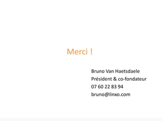 Merci !
Bruno Van Haetsdaele
Président & co-fondateur
07 60 22 83 94
bruno@linxo.com

 
