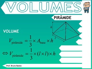 PIRÂMIDE VOLUME VOLUMES Prof. Bruno Bastos h l 