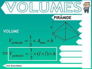 PIRÂMIDE VOLUME VOLUMES Prof. Bruno Bastos h l 