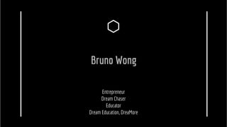 Bruno Wong
Entrepreneur
Dream Chaser
Educator
Dream Education, DreaMore
 