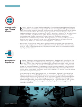 6 | 2016 | BRUNSWICK ©
Energy Policy
and Climate
Change
E
nergy policy in the U.S. has long been the subject of partisan debate, with activists from both
parties tying questions about energy policy to the long-standing political disagreement about
climate change and global warming. This election may prove to be a referendum on the Obama
administration’s Clean Power Plan and multi-party agreements on climate change, as well as on
fracking regulations, the future of clean energy, and U.S. dependence on foreign oil. Secretary Clinton
and Senator Sanders, in particular, have spoken about increasing regulation on, if not outright
banning, fracking, and also about limiting energy exploration activities on public lands.
The Republican candidates have spoken less about regulation of the oil and gas industry and more
about the need to secure America’s energy future by reducing reliance on oil supplies from the
conflict-ridden Middle East and creating new energy jobs on American soil.
Where global warming is concerned, Democrats are proposing stricter and more comprehensive
climate change mitigation plans, while many Republicans remain skeptical that climate change is
occurring and/or stringently oppose costly regulations on those industries responsible for the vast
majority of carbon emissions.
Government
Regulation
I
n a year when many primary voters view “establishment” candidates with acute distrust, the
remaining presidential candidates have increasingly sought to differentiate themselves based
on their views of federal regulation and the extent to which the government should intervene
in the activities of corporates. The 2010 Dodd-Frank Wall Street Reform and Consumer Protection
Act and the enforcement authority of agencies such as the Consumer Financial Protection Bureau,
Federal Trade Commission, and Department of Justice have featured prominently in the primary
election debate about the role government should play in M&A activity, banking regulation, and the
prosecution of corporate wrongdoers.
In the event that the Democratic nominee wins the presidency on November 8, 2016, expect the
Department of Justice and Federal Trade Commission to continue to challenge M&A activity that
the government considers anti-competitive or that could potentially lead to over-consolidation in
a given industry. A victory for Mr. Cruz in the general election will likely result in the significant
relaxation of government regulations on businesses, while Mr. Trump has come out quite strongly
in recent months against American companies using legal loopholes to move any portion of
their operations abroad.
6 | 2016 | BRUNSWICK ©
 
