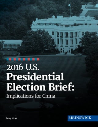 1 | 2016 | BRUNSWICK ©
2016 U.S.
Presidential
Election Brief:
Implications for China
May 2016
 