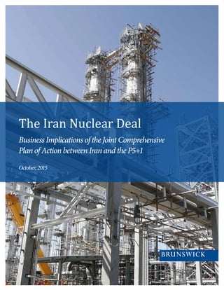 The Iran Nuclear Deal
BusinessImplicationsoftheJointComprehensive
PlanofActionbetweenIranandtheP5+1
October,2015
 