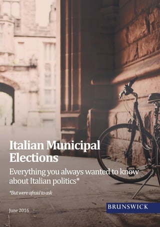 Everythingyoualwayswantedtoknow
aboutItalianpolitics*
*Butwereafraidtoask
ItalianMunicipal
Elections
June 2016
 