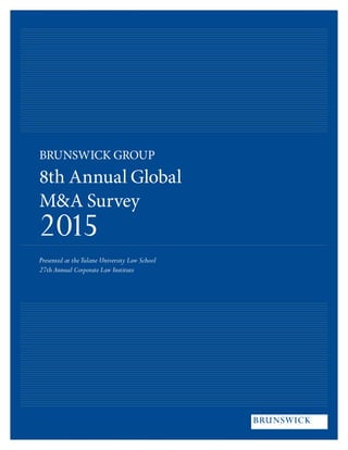 BRUNSWICK GROUP
8th Annual Global
M&A Survey
2015
Presented at theTulane University Law School
27th Annual Corporate Law Institute
 