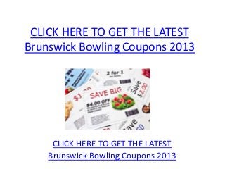 CLICK HERE TO GET THE LATEST
Brunswick Bowling Coupons 2013




     CLICK HERE TO GET THE LATEST
    Brunswick Bowling Coupons 2013
 