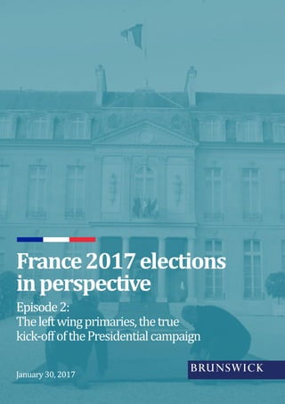 Episode2:
Theleftwingprimaries,thetrue
kick-offofthePresidentialcampaign
France2017elections
inperspective
January 30, 2017
 