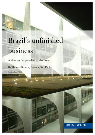 Brazil’s unfinished 
business 
A view on the presidential elections 
By Thomas Kamm, Partner, Sao Paulo 
September, 2014 
 