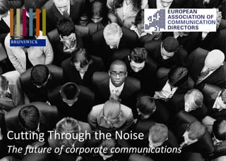 Cutting Through the Noise
The future of corporate communications
 