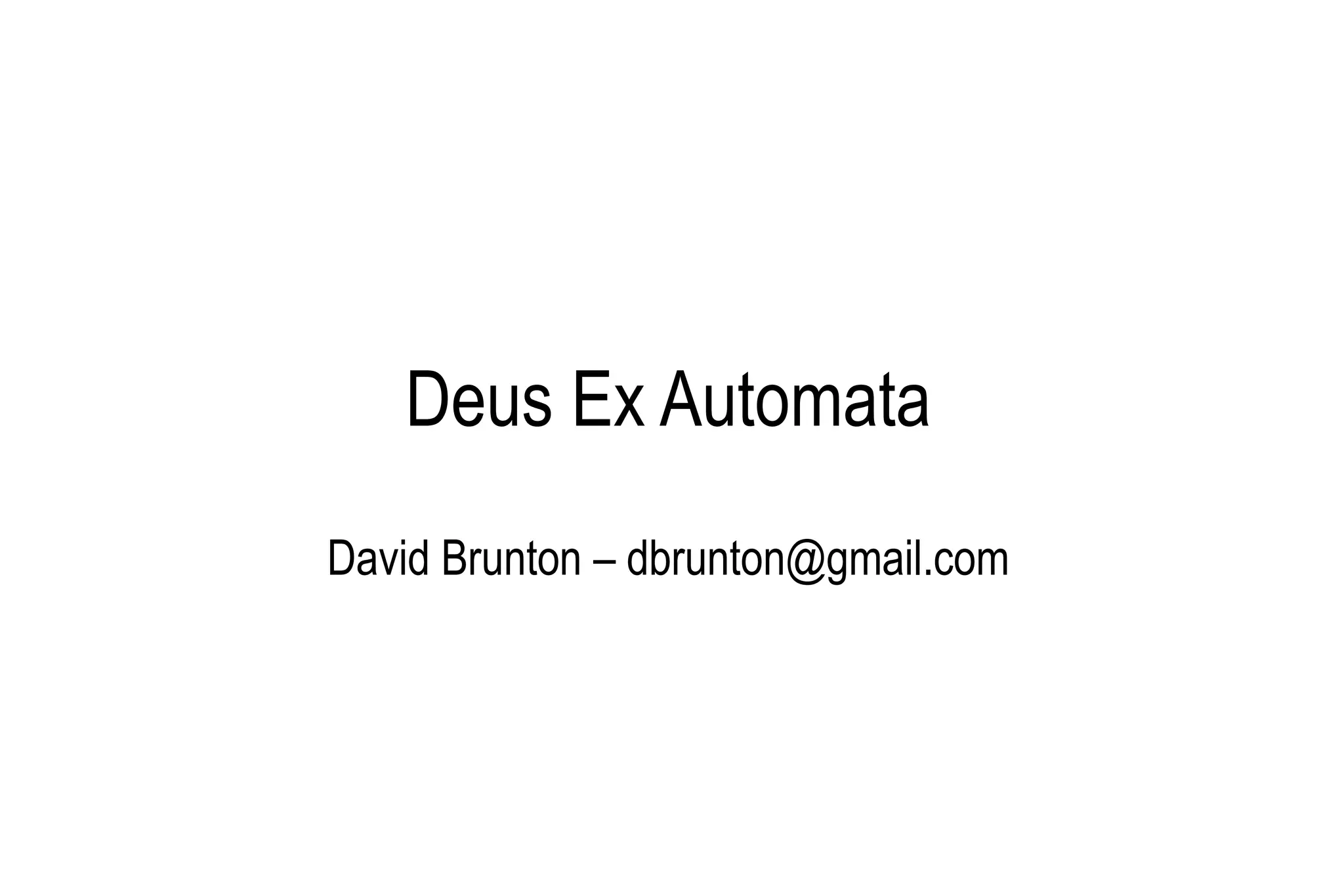 Deus Ex Automata David Brunton – dbrunton@gmail.com