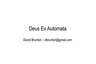 Deus Ex Automata David Brunton – dbrunton@gmail.com 