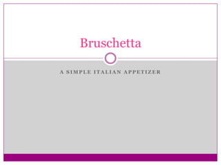Bruschetta

A SIMPLE ITALIAN APPETIZER
 