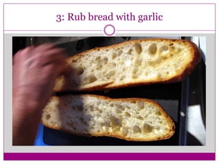 3: Rub bread with garlic
 