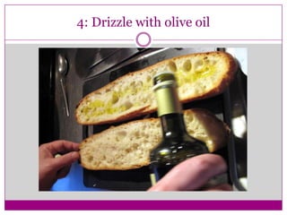 4: Drizzle with olive oil
 