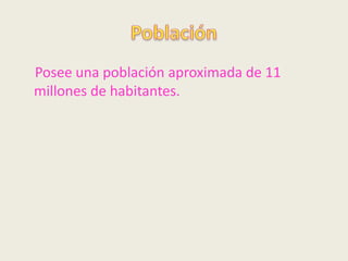 Posee una población aproximada de 11
millones de habitantes.
 