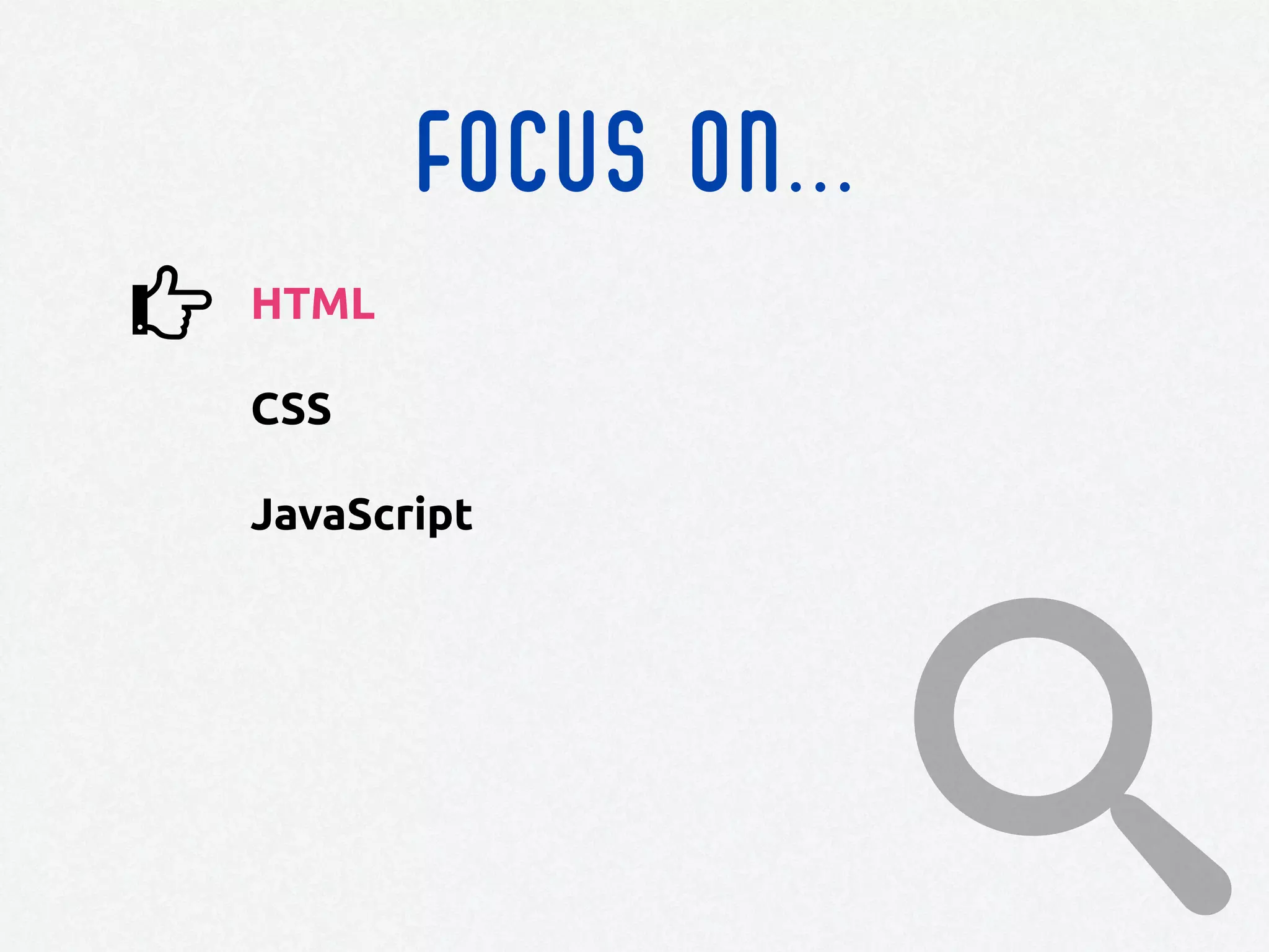 FOCUS ON...
HTML
CSS
JavaScript
 