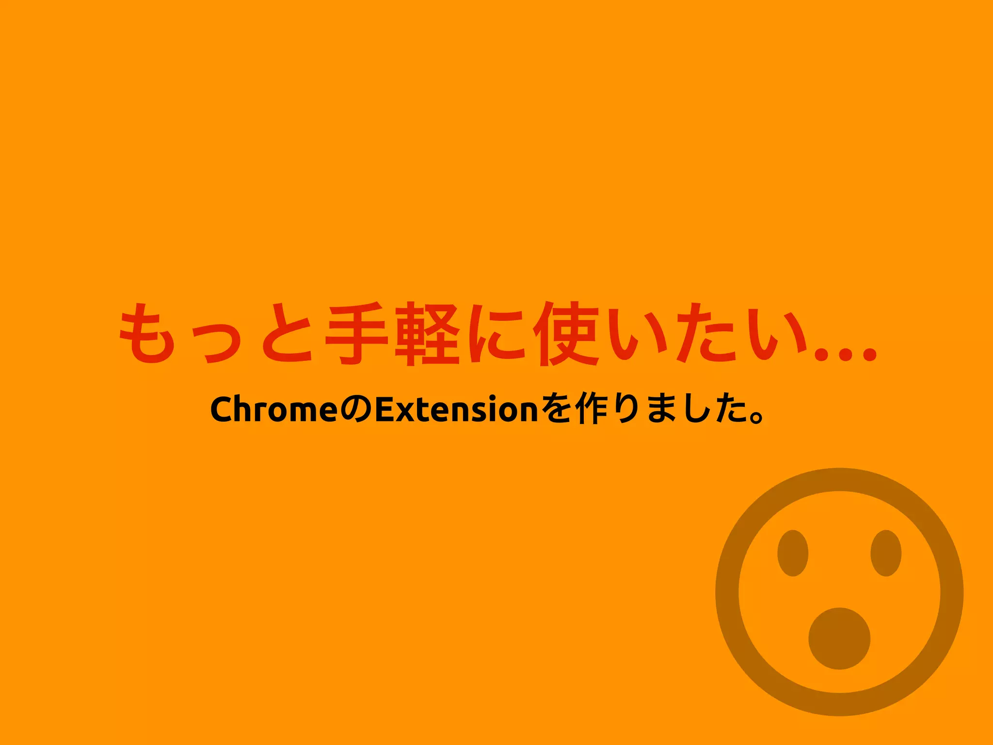 もっと手軽に使いたい…
ChromeのExtensionを作りました。
 