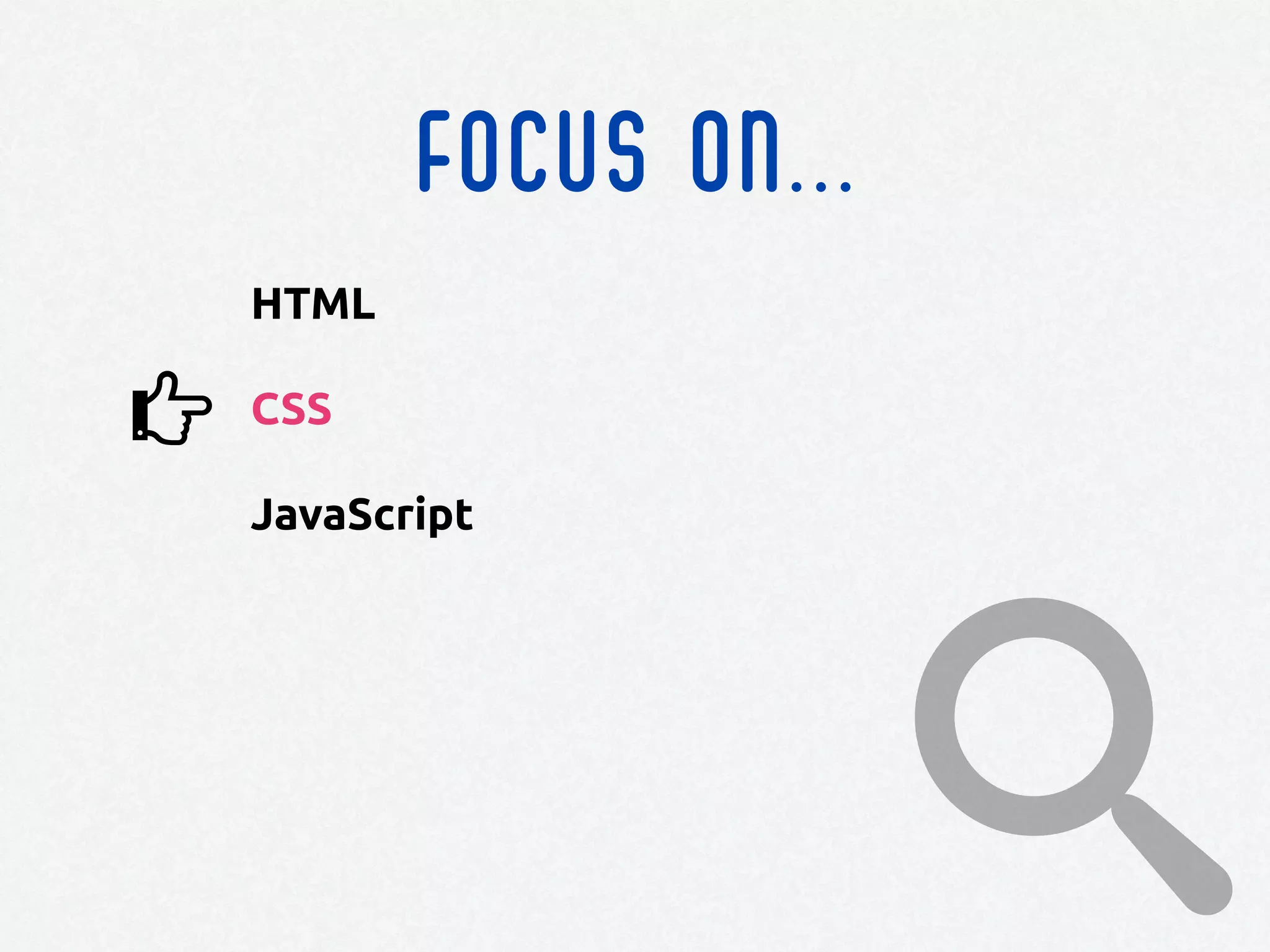 FOCUS ON...
HTML
CSS
JavaScript
 