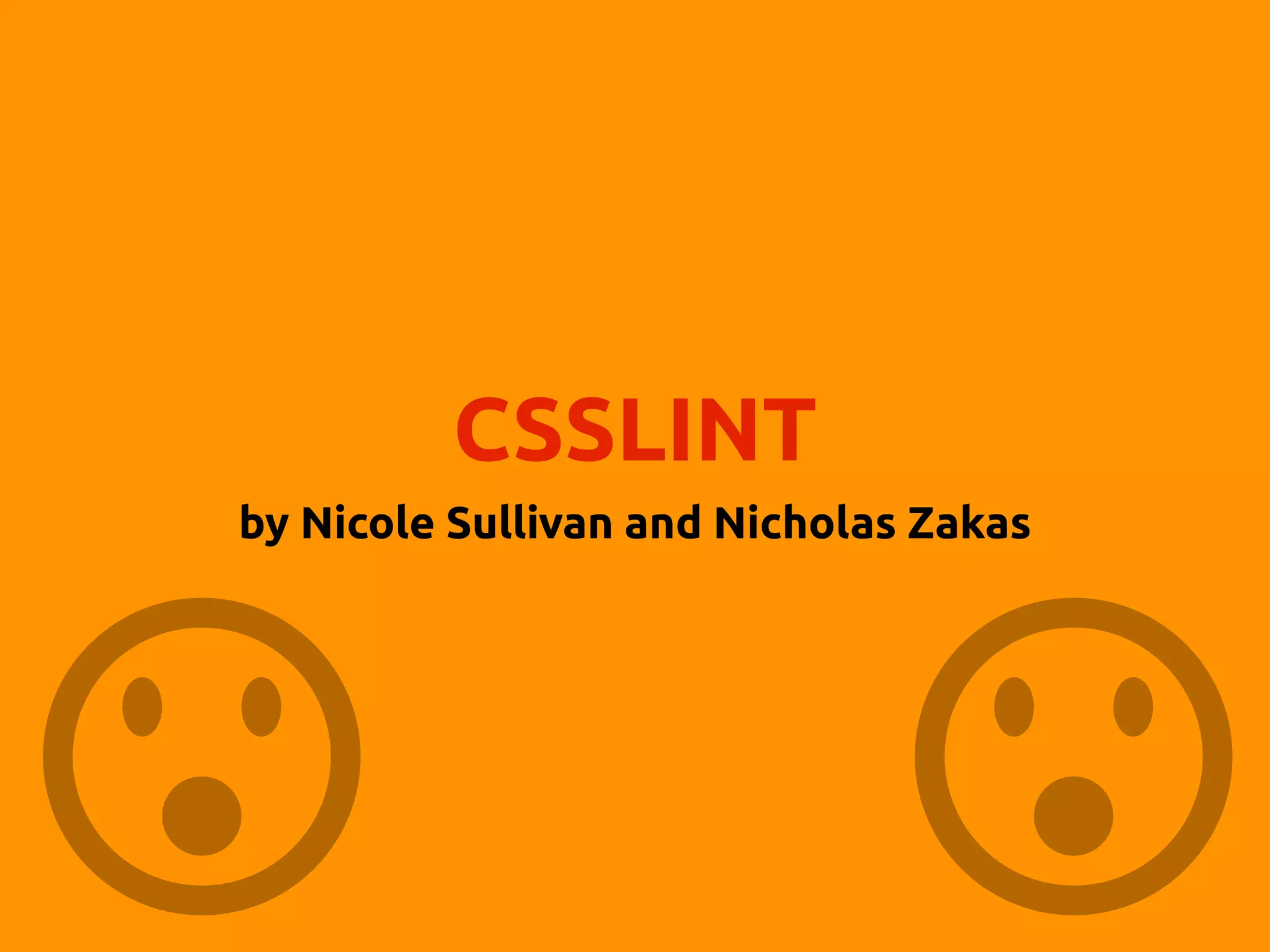 CSSLINT
by Nicole Sullivan and Nicholas Zakas
 