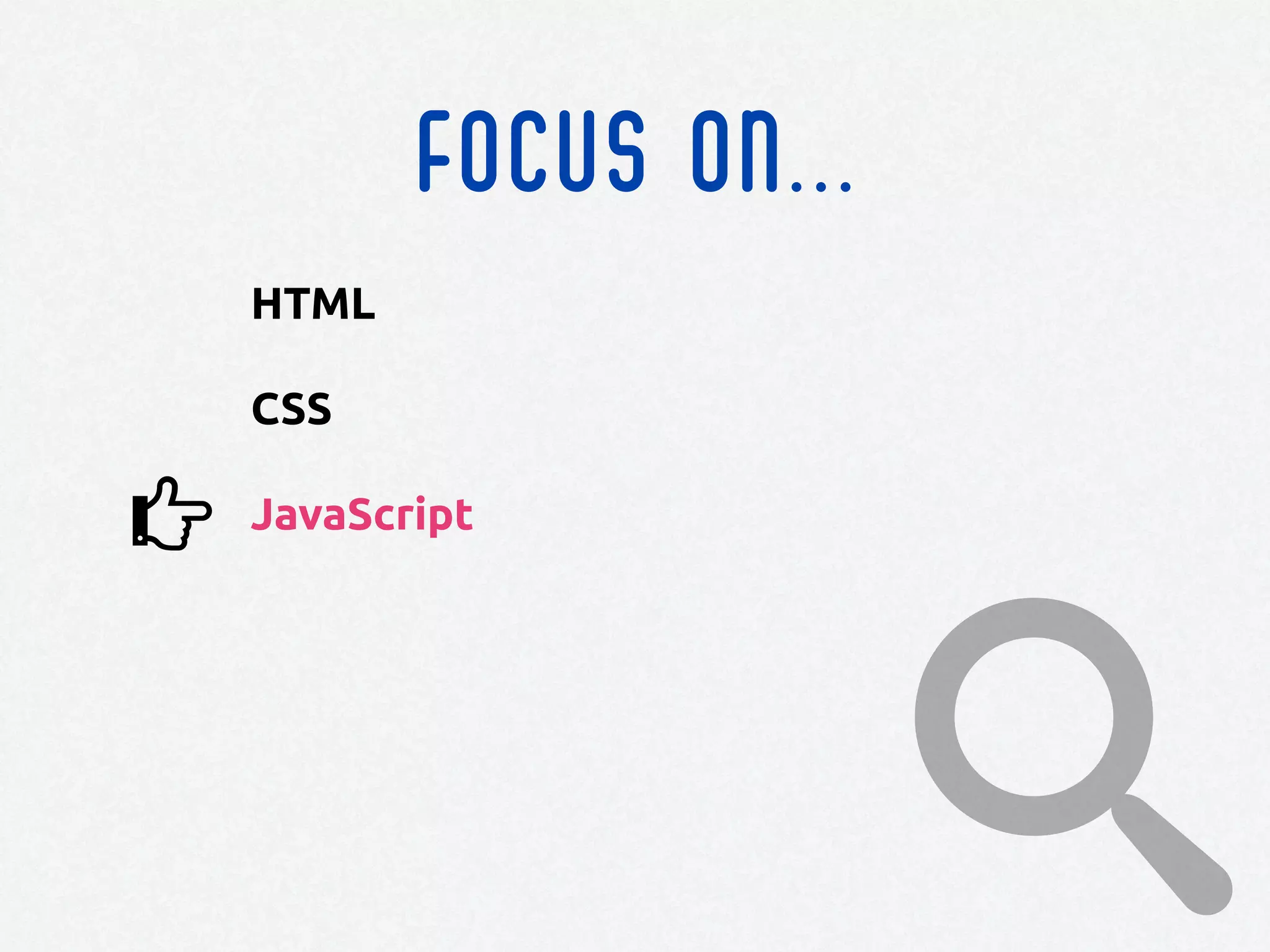 FOCUS ON...
HTML
CSS
JavaScript
 