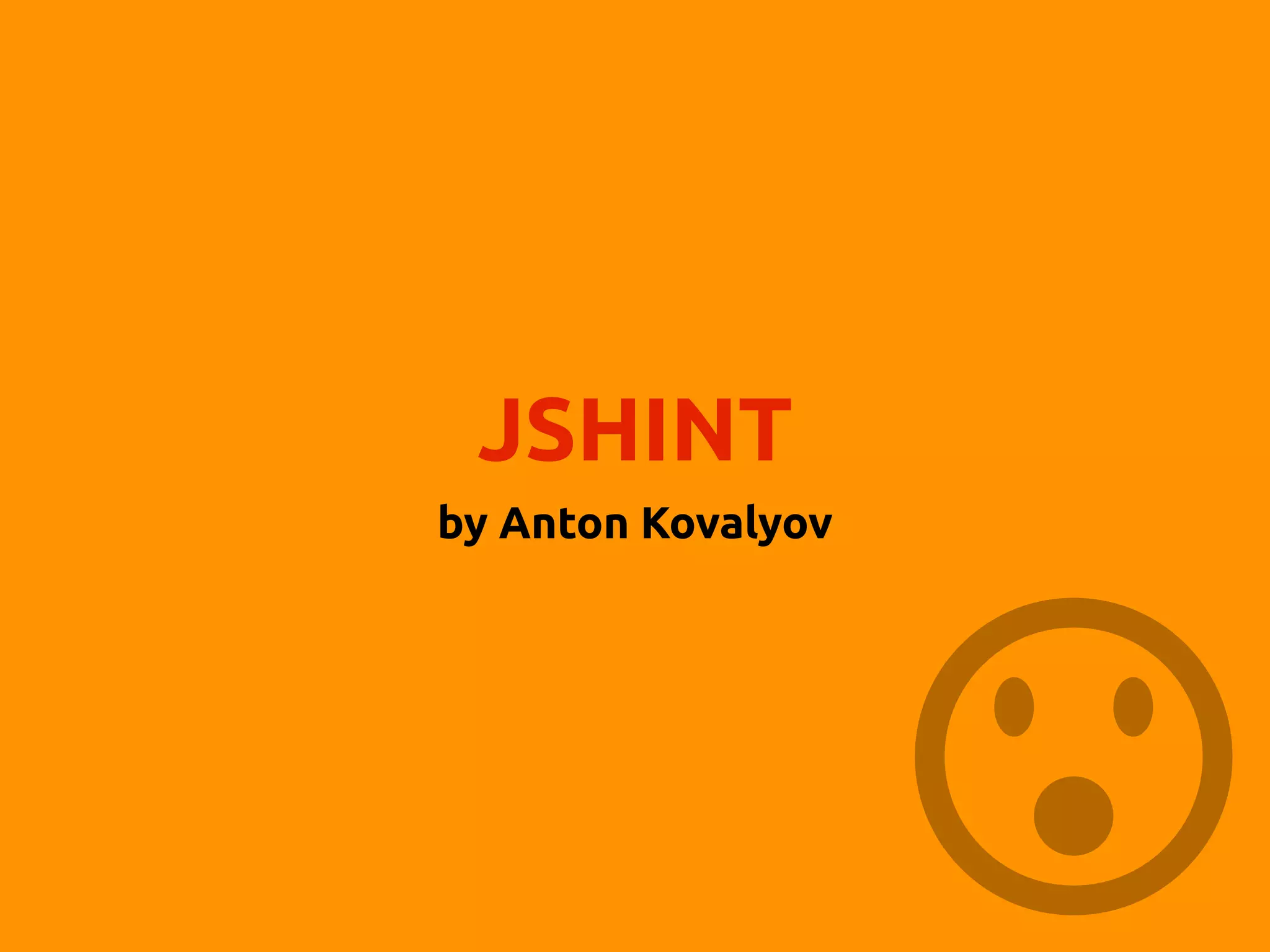 JSHINT
by Anton Kovalyov
 