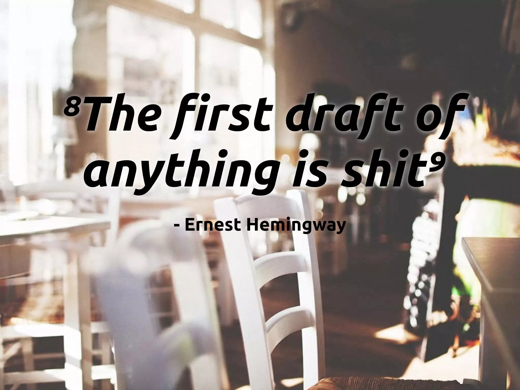 œš‘“›⁸The first draft of
anything is shit’”⁹
- Ernest Hemingway
 