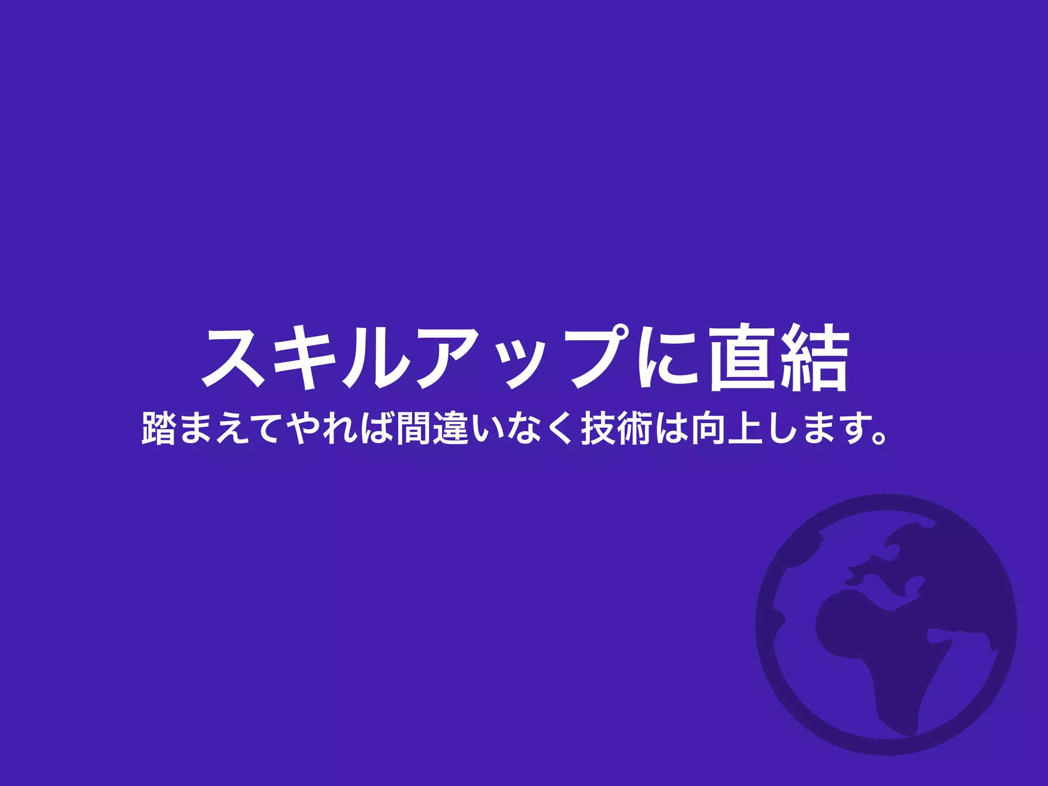 スキルアップに直結
踏まえてやれば間違いなく技術は向上します。
 