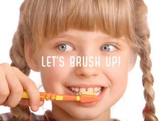 LET’S BRUSH UP!
 