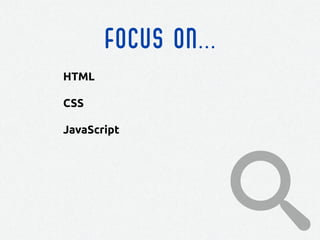 FOCUS ON...
HTML
CSS
JavaScript
 
