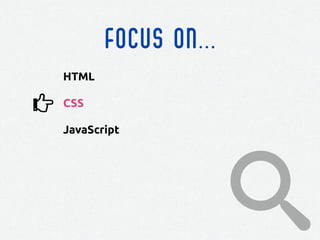 FOCUS ON...
HTML
CSS
JavaScript
 