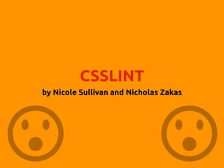CSSLINT
by Nicole Sullivan and Nicholas Zakas
 