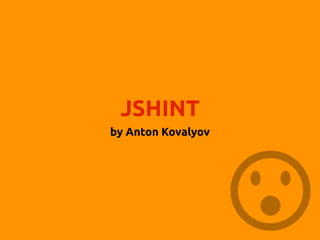 JSHINT
by Anton Kovalyov
 