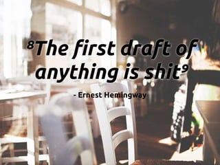 œš‘“›⁸The first draft of
anything is shit’”⁹
- Ernest Hemingway
 