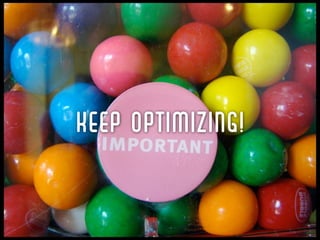 KEEP OPTIMIZING!
 