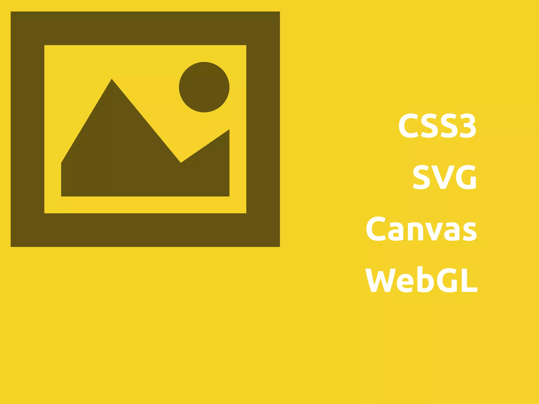 CSS3
SVG
Canvas
WebGL
 