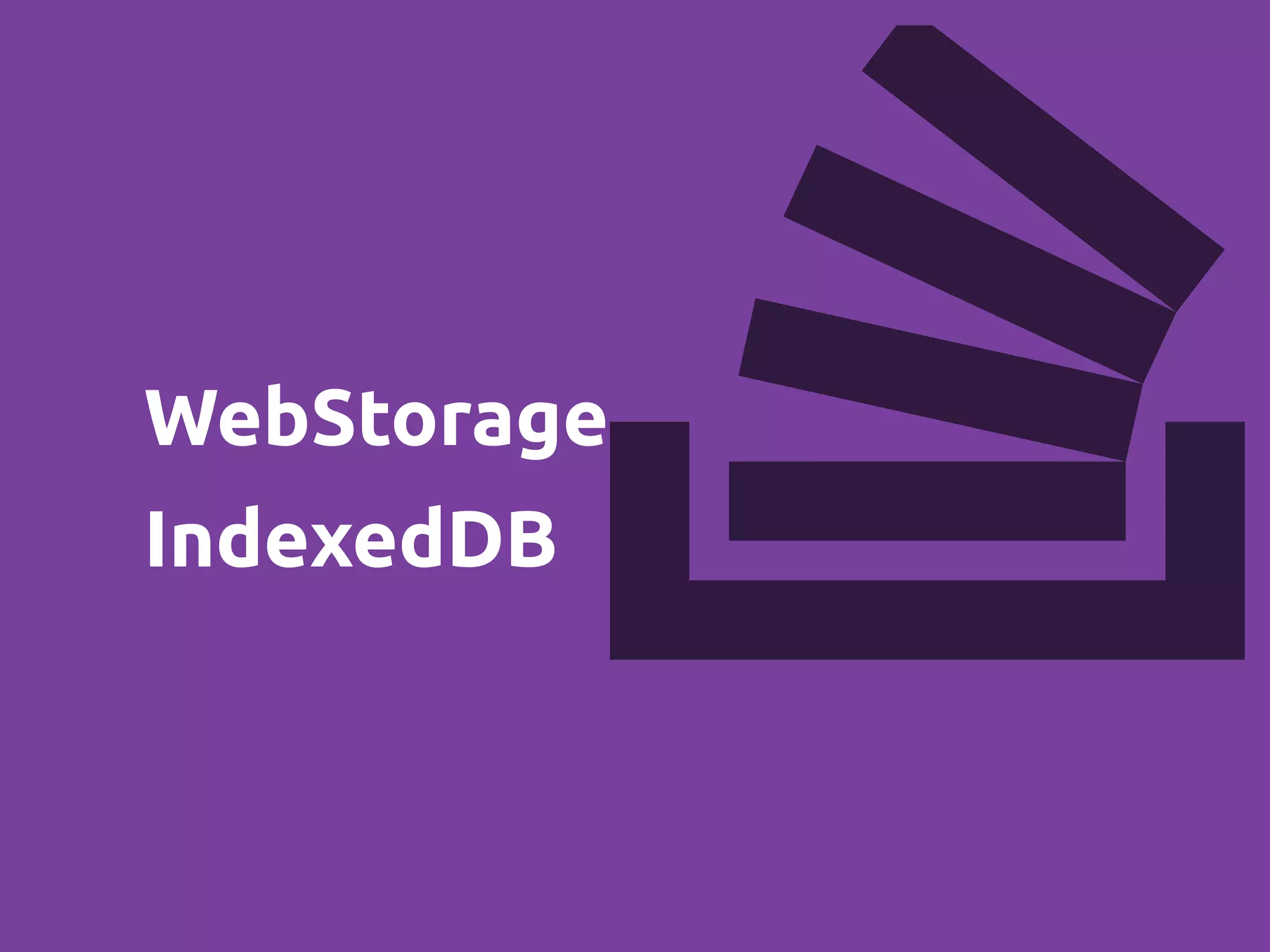 WebStorage
IndexedDB
 