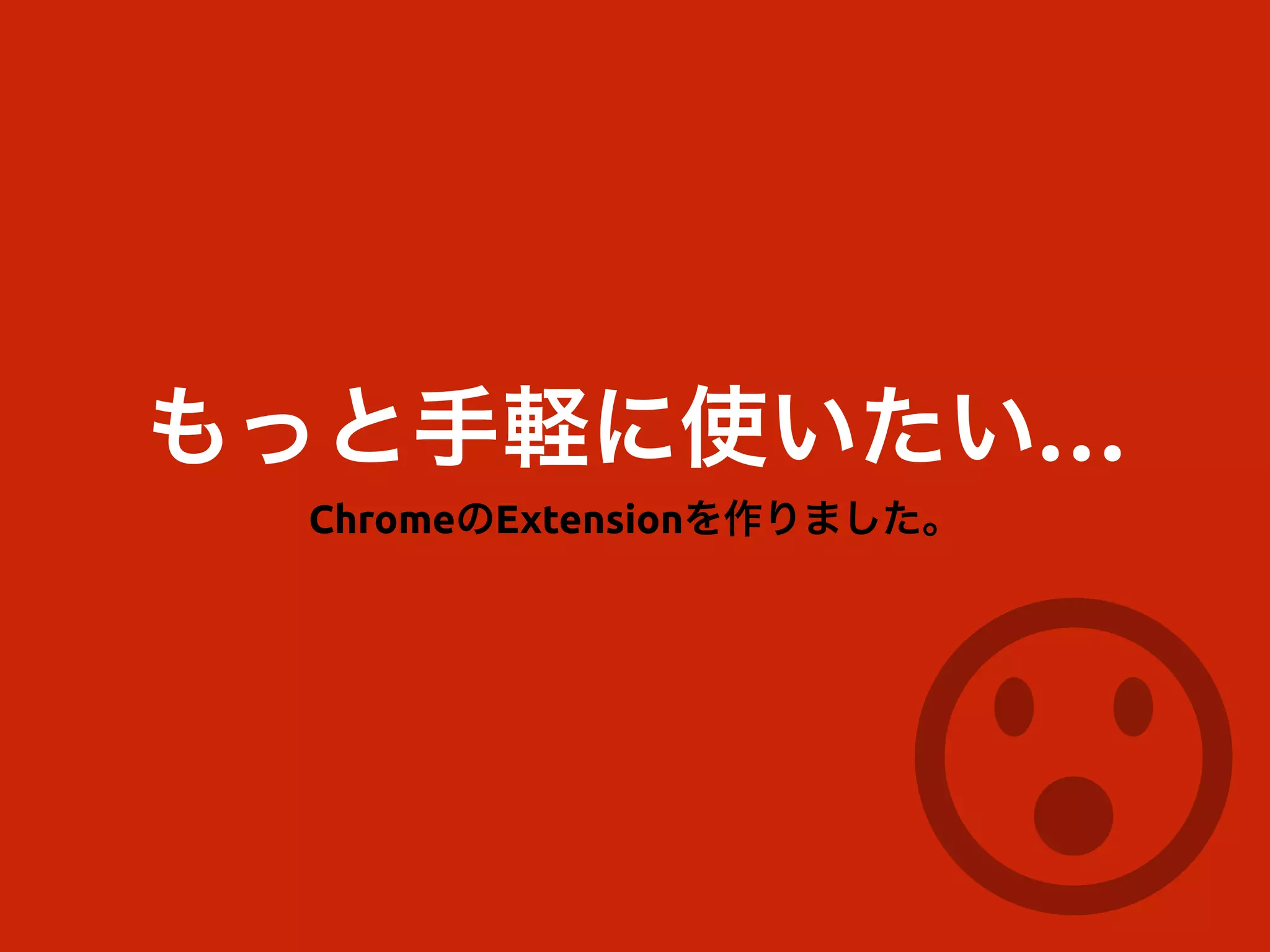 もっと手軽に使いたい…
ChromeのExtensionを作りました。
 
